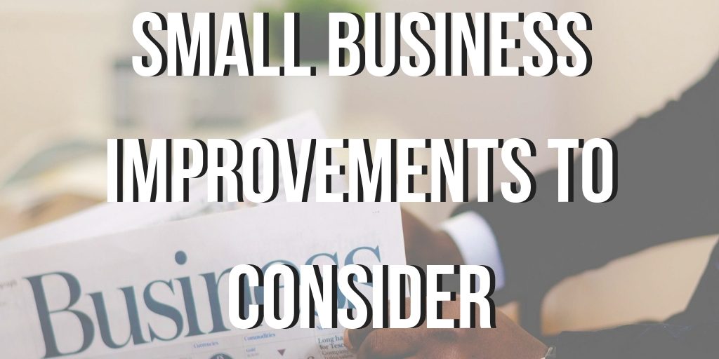 Small Business Improvements To Consider, small business, improve your small business, small business improvements, how to improve your small business, Improving your small business, small business tips, tips for small business, small business marketing