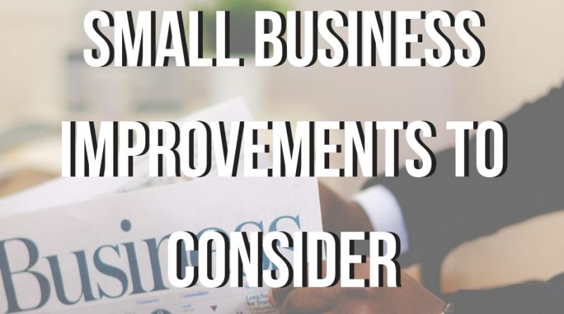 Small Business Improvements To Consider, small business, improve your small business, small business improvements, how to improve your small business, Improving your small business, small business tips, tips for small business, small business marketing