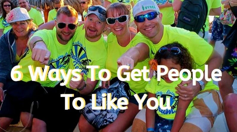 6 ways to get people to like you, network marketing success, success in network marketing, how to succeed in network marketing, get people to like you, how to get people to like you, how to make people like you