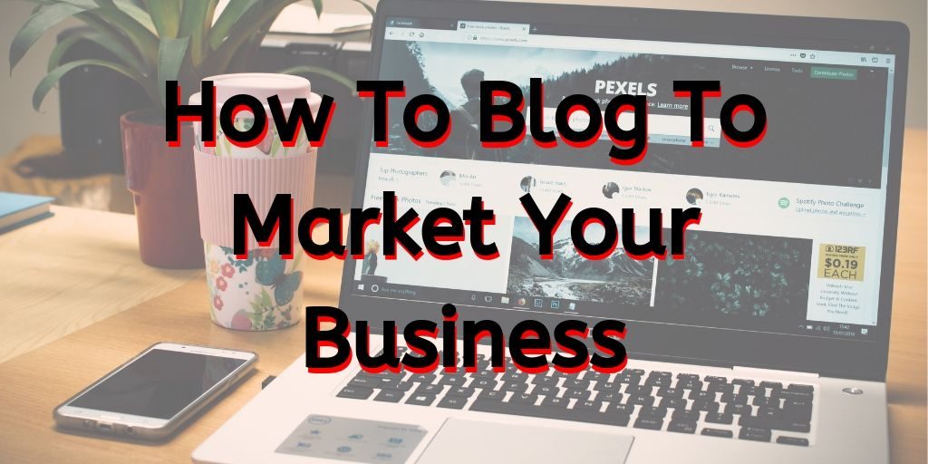 blog, blogging, how to blog, how to make money blogging, blog to market your business, blogging to market your business, how to blog to market your business