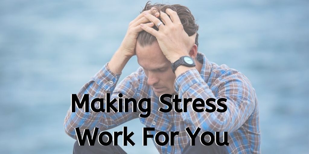 positive tension, making stress work for you, how to make stress work for you, making stress work for you,