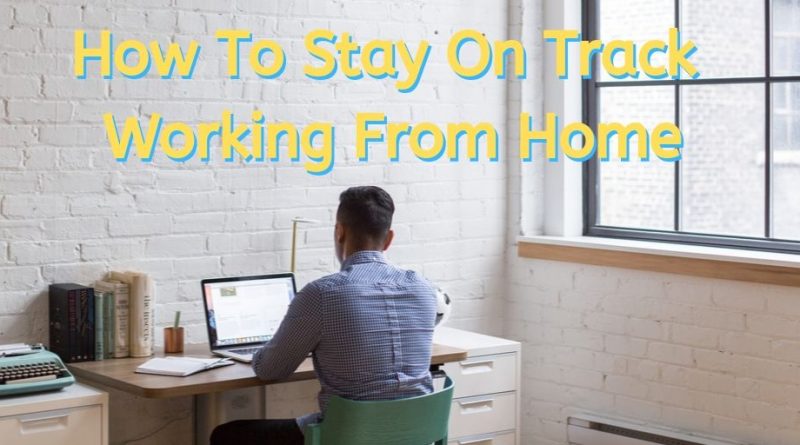 how to stay on track working from home, work from home, home business, working at home, work at home, make money from home, make money at home