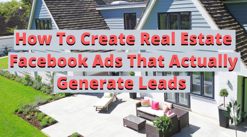 How to generate real estate leads with Facebook ads, real estate, real estate facebook ads, facebook ads for real estate, how to generate real estate leads, real estate leads, leads for real estate, facebook advertising for real estate, how to run facebook ads for real estate