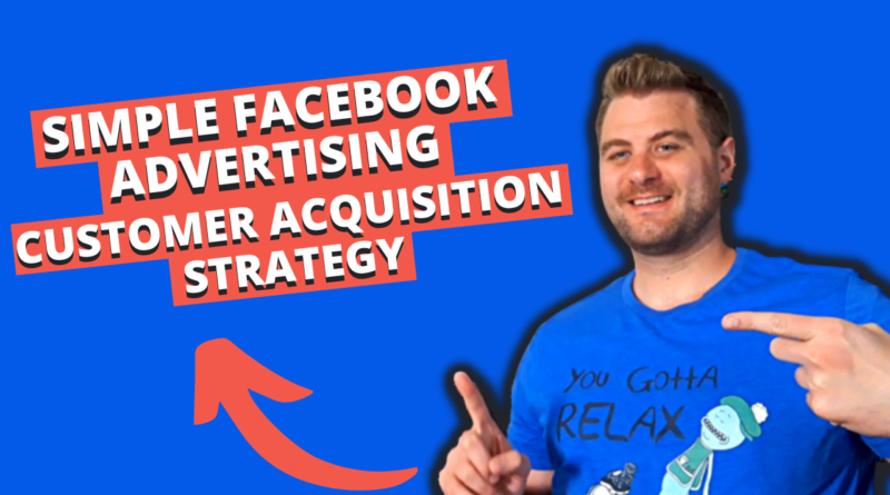 Facebook advertising customer acquisition strategy